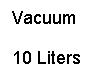 Text Box: Vacuum
10 Liters
